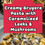 Caramelized Leek and Mushroom Gruyere Pasta Recipe